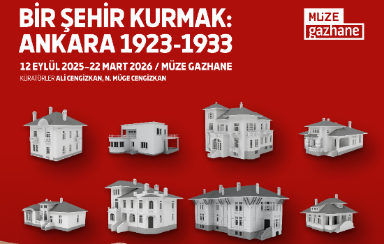 Bir Şehir Kurmak: Ankara 1923-1933” Sergisi Müze Gazhane’de Açıldı